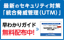 最新のセキュリティ対策「統合脅威管理（UTM）」早わかり読本を無料配布中！